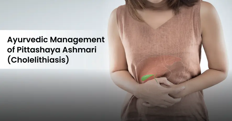 Ayurvedic Treatment for Pittashaya Ashmari/Gallbladder Stone (Cholelithiasis)