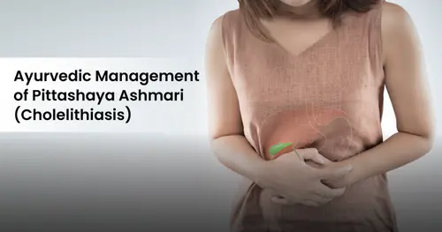 Ayurvedic Treatment for Pittashaya Ashmari/Gallbladder Stone (Cholelithiasis)