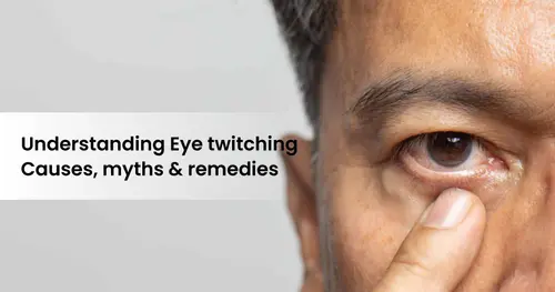 Understanding Eye twitching- Causes, myths and remedies
