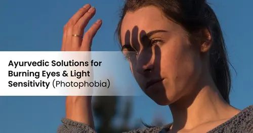 Ayurvedic treatment for Burning Eyes & Light Sensitivity