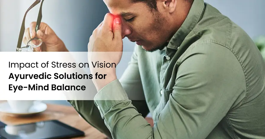 Impact of Stress on Vision: Ayurvedic Solutions for Eye-Mind Balance