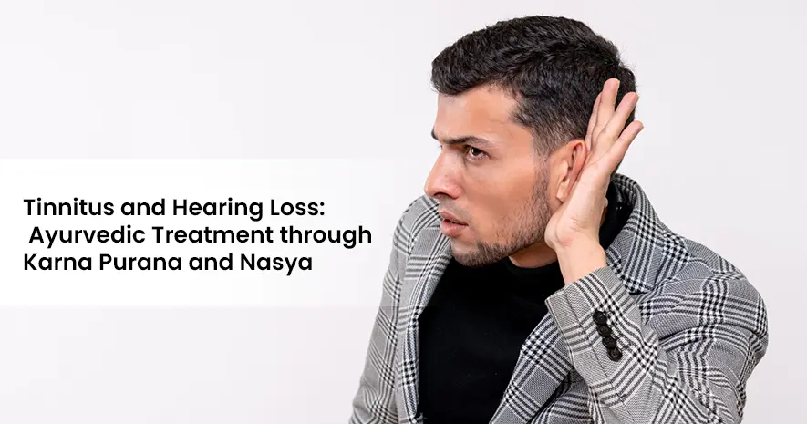 Tinnitus and Hearing Loss: Ayurvedic Treatment through Karna Purana and Nasya