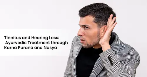 Tinnitus and Hearing Loss: Ayurvedic Treatment through Karna Purana and Nasya