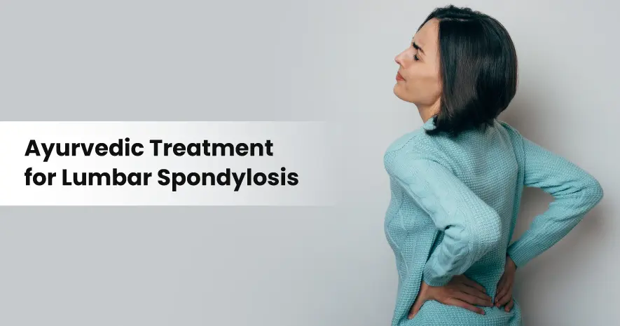 Ayurvedic Treatment for Lumbar Spondylosis: Symptoms, Home Remedies, and Management 