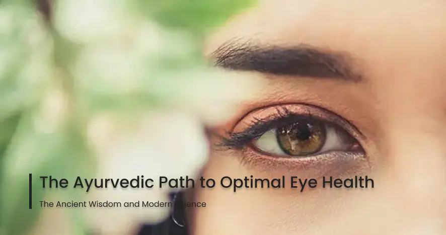 The Ayurvedic Path to Optimal Eye Health: The Ancient Wisdom and Modern Science