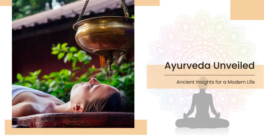 Ayurveda Unveiled: Ancient Insights for a Modern Life